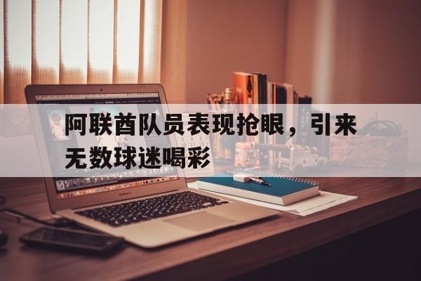 阿联酋队员表现抢眼，引来无数球迷喝彩的简单介绍